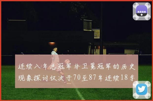 连续八年总冠军非卫冕冠军的历史现象探讨仅次于70至87年连续18季的传奇