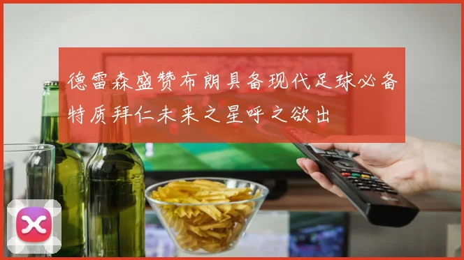 德雷森盛赞布朗具备现代足球必备特质拜仁未来之星呼之欲出