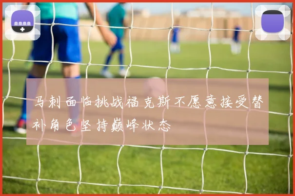 马刺面临挑战福克斯不愿意接受替补角色坚持巅峰状态